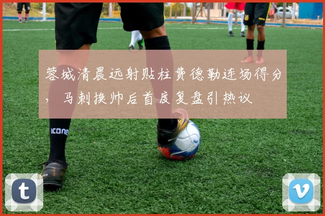 蓉城清晨远射贴柱费德勒连场得分