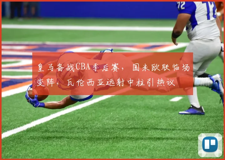 皇马备战CBA季后赛，国米欧联临场